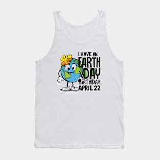 I HAVE AN EARTH DAY BIRTHDAY APRIL 22 Tank Top